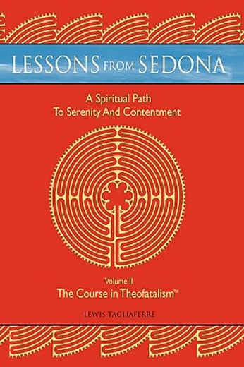 lessons from sedona: a spiritual pathway to serenity and contentment,the course in theofatalism