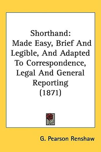 shorthand,made easy, brief and legible, and adapted to correspondence, legal and general reporting