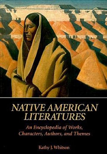 native american literatures,an encyclopedia of works, characters, authors, and themes