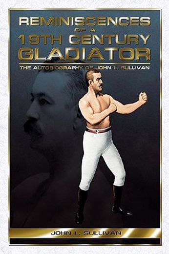 reminiscences of a 19th century gladiator,the autobiography of john l. sullivan (en Inglés)
