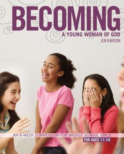 becoming a young woman of god,an 8-week curriculum for middle school girls for ages 11-14 (en Inglés)
