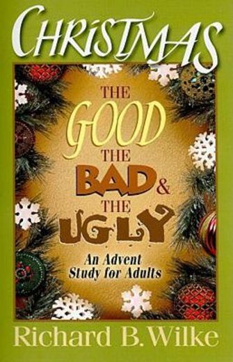 christmas,the good, the bad, and the ugly: an advent study for adults