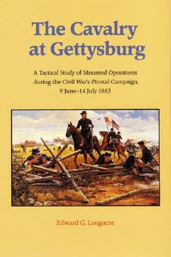 the cavalry at gettysburg,a tactical study of mounted operations during the civil war´s pivotal campaign 9 june-14 july 1863 (en Inglés)