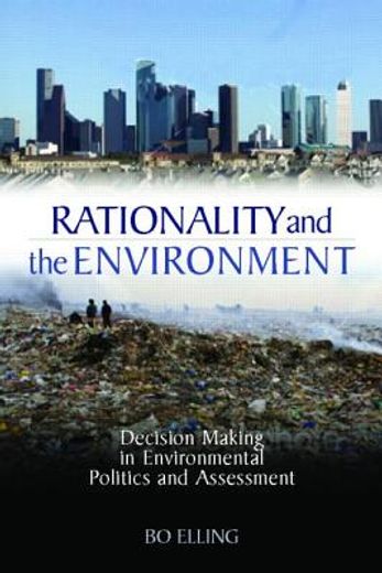 rationality and the environment,decision-making in environmental politics and assessment