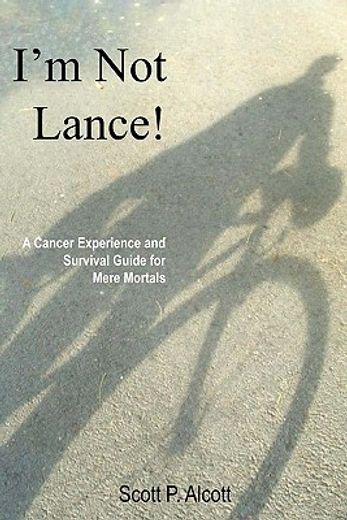 i´m not lance!,a cancer experience and survival guide for mere mortals (in English)