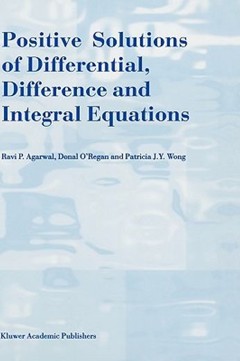 positive solutions of differential, difference and integral equations (en Inglés)