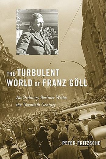 the turbulent world of franz goll,an ordinary berliner writes the twentieth century