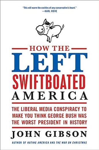 how the left swiftboated america,the liberal media conspiracy to make you think george bush was the worst president in history