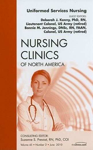 Uniformed Services Nursing, an Issue of Nursing Clinics: Volume 45-2 (en Inglés)
