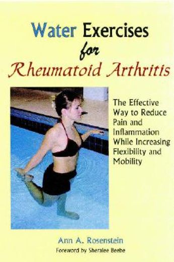water exercises for rheumatoid arthritis,the effective way to reduce pain and inflammation while increasing flexibility and mobility (en Inglés)