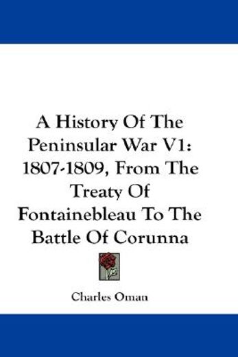 a history of the peninsular war,1807-1809, from the treaty of fontainebleau to the battle of corunna