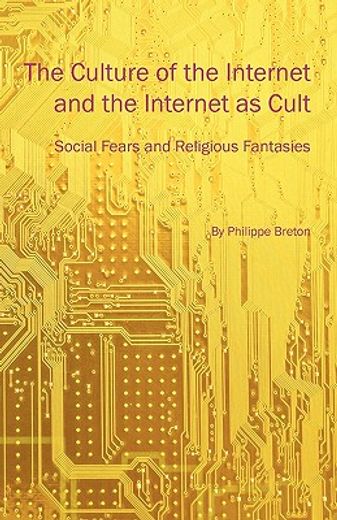 the culture of the internet and the internet as cult,social fears and religious fantasies