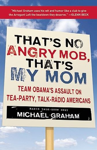 that´s no angry mob, that´s my mom,team obama´s assault on tea-party, talk-radio americans