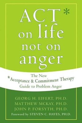 act on life not on anger,the new acceptance & commitment therapy guide to problem anger