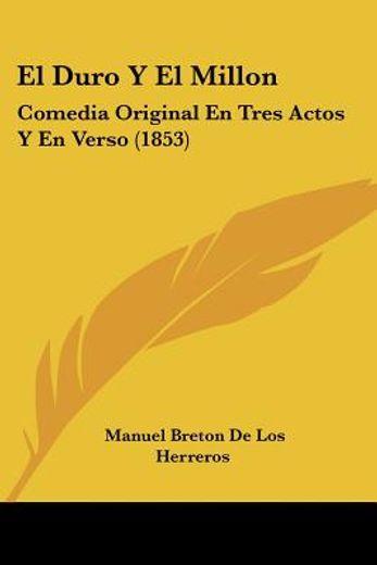 El Duro y el Millon: Comedia Original en Tres Actos y en Verso (1853)