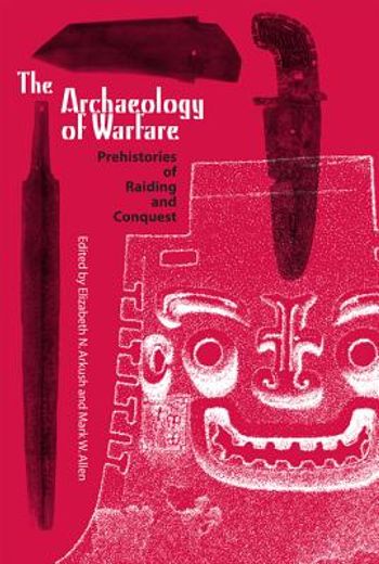 the archaeology of warfare,prehistories of raiding and conquest