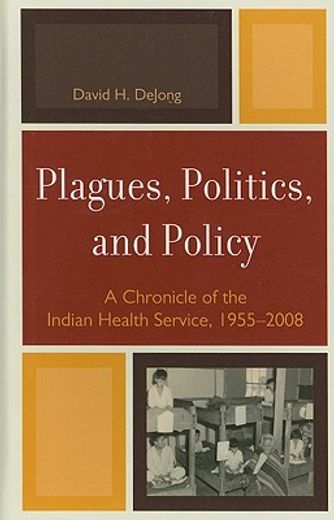 plagues, politics, and policy,a chronicle of the indian health service, 1955-2008