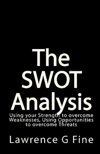 the swot analysis,using your strength to overcome weaknesses, using opportunities to overcome threats (en Inglés)