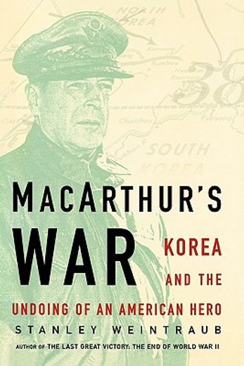 macarthur´s war,korea and the undoing of an american hero