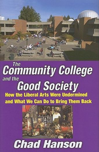 The Community College and the Good Society: How the Liberal Arts Were Undermined and What We Can Do to Bring Them Back (en Inglés)