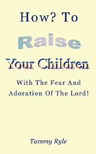 how to raise your children with the fear and adoration of the lord