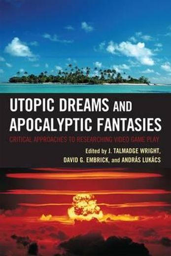 utopic dreams and apocalyptic fantasies,critical approaches to researching video game play