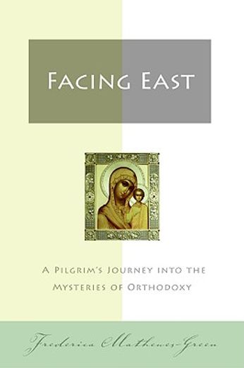 facing east,a pilgrim´s journey into the mysteries of orthodoxy (en Inglés)