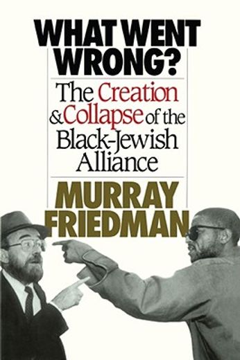 what went wrong?,the creation & collapse of the black-jewish alliance (en Inglés)