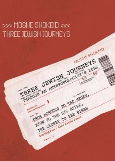three jewish journeys through an anthropologist´s lens,from morocco to the negev, zion to the big apple, the...