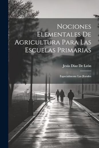 Nociones Elementales de Agricultura Para las Escuelas Primarias: Especialmente las Rurales (in Spanish)