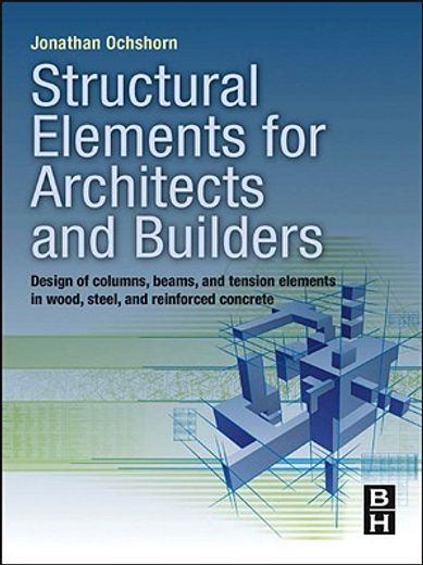 Structural Elements for Architects and Builders: Design of Columns, Beams, and Tension Elements in Wood, Steel, and Reinforced Concrete (en Inglés)