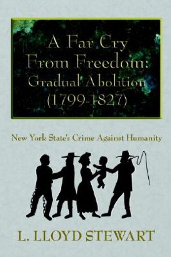 a far cry from freedom: gradual abolition 1799-1827,new york state´s crime against humanity