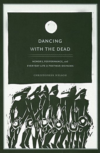 dancing with the dead,memory, performance and everyday life in postwar okinawa