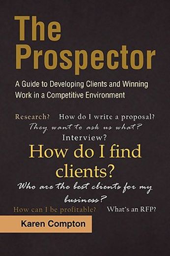the prospector: a guide to developing clients and winning work in a competitive environment
