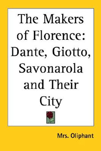 the makers of florence,dante, giotto, savonarola and their city