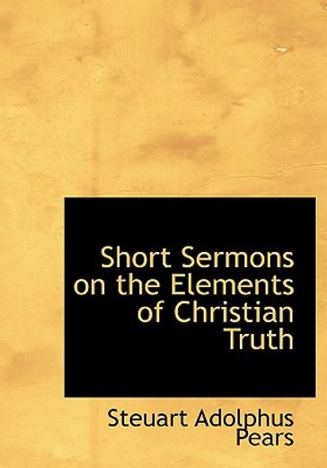 short sermons on the elements of christian truth (large print edition)