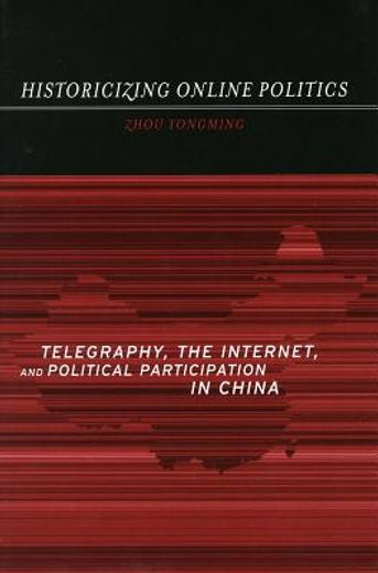 historicizing online politics,telegraphy, the internet, and political participation in china