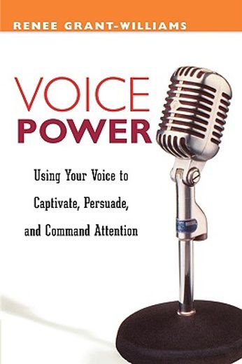 voice power,using your voice to captivate, persuade, and command attention