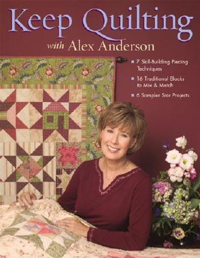 keep quilting with alex anderson,7 skill-building piecing techniques, 16 traditional blocks to mix & match, 6 sampler star projects