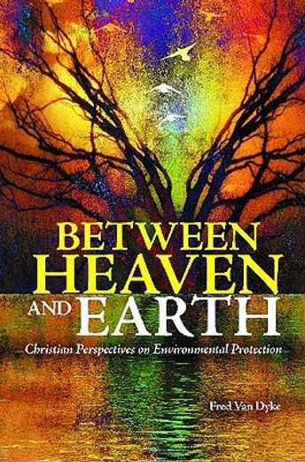 between heaven and earth,christian perspectives on environmental protection