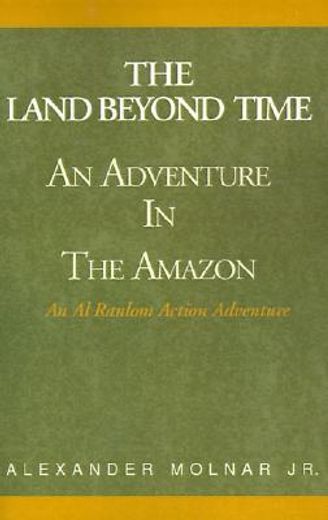 land beyond time, the adventure in the amazon,an al ranlom action adventure novel (in English)