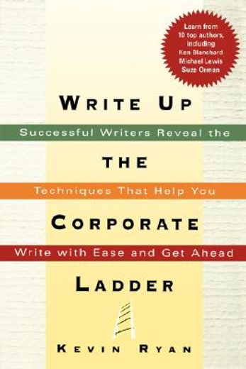 write up the corporate ladder,successful writers reveal the techniques that help you write with ease and get ahead