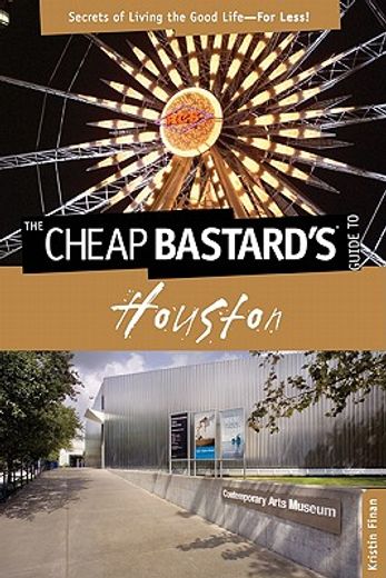 the cheap bastard`s guide to houston,secrets of living the good life - for less!