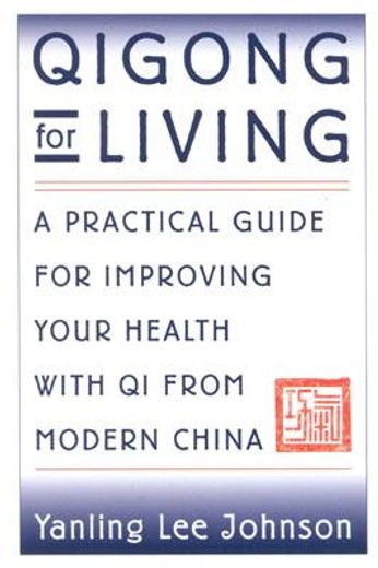 qigong for living,a practical guide to improving your health with qi from modern china