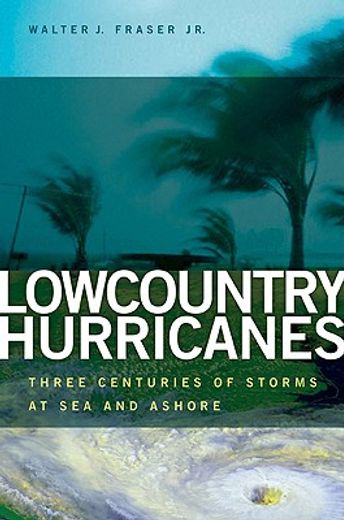 lowcountry hurricanes,three centuries of storms at sea and ashore (en Inglés)