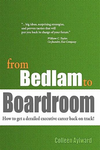 from bedlam to boardroom,how to get a derailed executive career back on track!