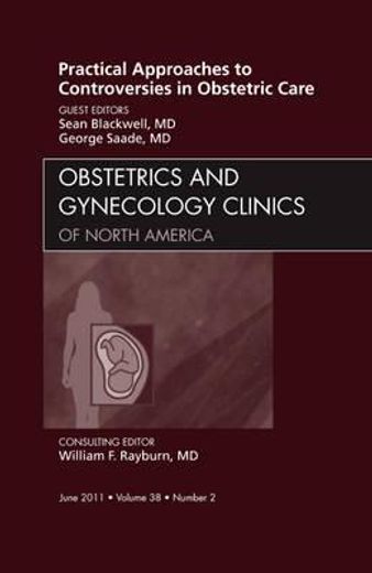 Practical Approaches to Controversies in Obstetric Care, an Issue of Obstetrics and Gynecology Clinics: Volume 38-2 (en Inglés)