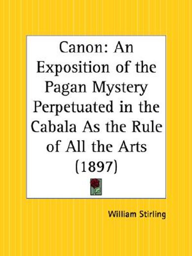 canon,an exposition of the pagan mystery perpetuated in the cabala as the rule of all the arts, 1897