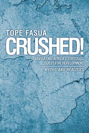 crushed!,navigating africa’s tortuous quest for development – myths and realities