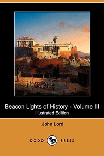 beacon lights of history - volume iii (illustrated edition) (dodo press)